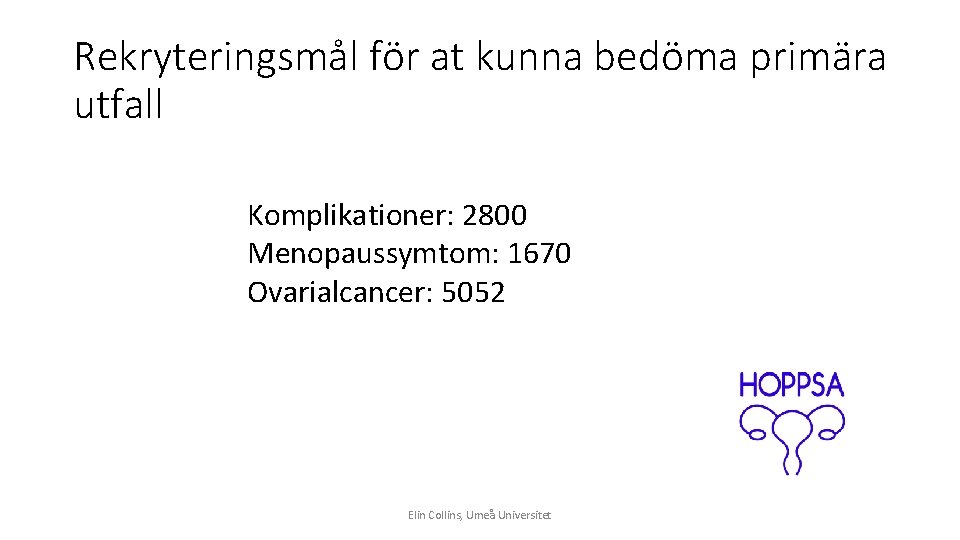 Rekryteringsmål för at kunna bedöma primära utfall Komplikationer: 2800 Menopaussymtom: 1670 Ovarialcancer: 5052 Elin