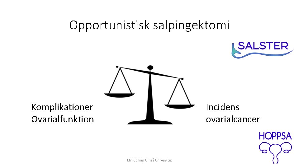 Opportunistisk salpingektomi Komplikationer Ovarialfunktion Incidens ovarialcancer Elin Collins, Umeå Universitet 