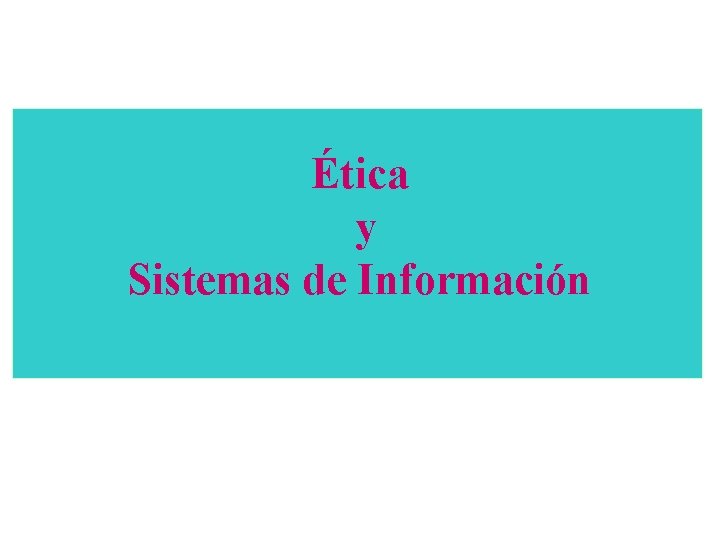 Ética y Sistemas de Información 