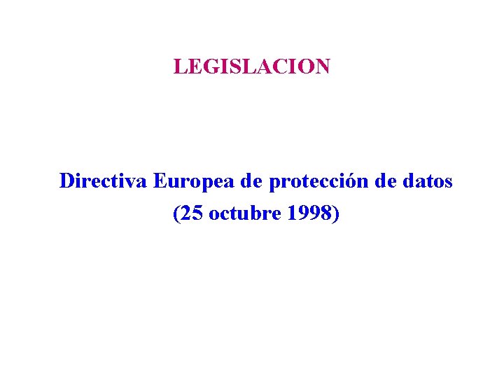 LEGISLACION Directiva Europea de protección de datos (25 octubre 1998) 