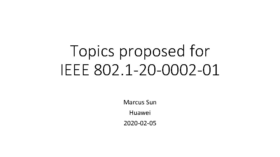 Topics proposed for IEEE 802. 1 -20 -0002 -01 Marcus Sun Huawei 2020 -02