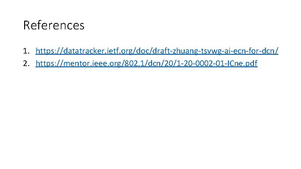 References 1. https: //datatracker. ietf. org/doc/draft-zhuang-tsvwg-ai-ecn-for-dcn/ 2. https: //mentor. ieee. org/802. 1/dcn/20/1 -20 -0002