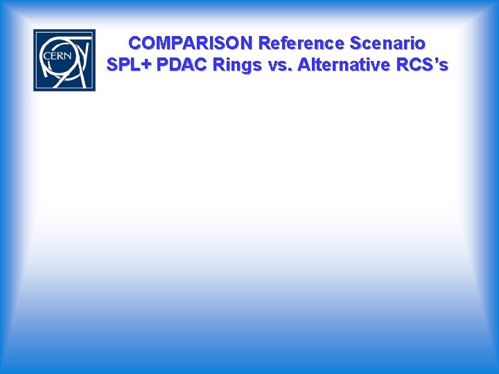 COMPARISON Reference Scenario SPL+ PDAC Rings vs. Alternative RCS’s 
