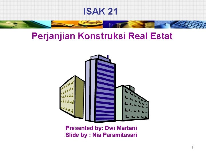 ISAK 21 Perjanjian Konstruksi Real Estat Presented by: Dwi Martani Slide by : Nia