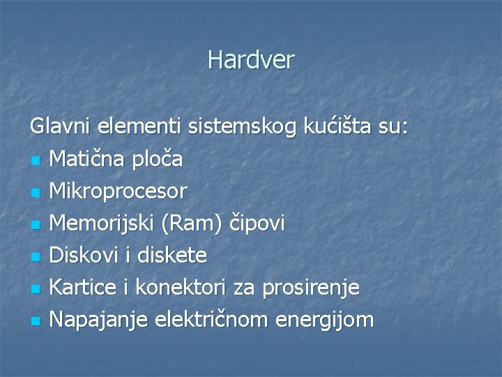 Hardver Glavni elementi sistemskog kućišta su: n Matična ploča n Mikroprocesor n Memorijski (Ram)