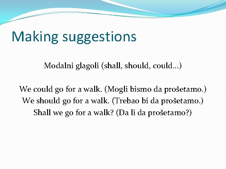 Making suggestions Modalni glagoli (shall, should, could. . . ) We could go for