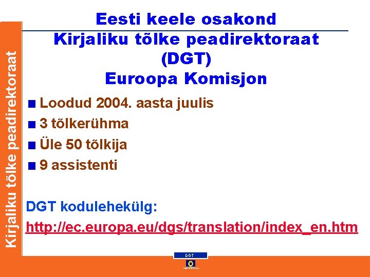 Kirjaliku tõlke peadirektoraat Eesti keele osakond Kirjaliku tõlke peadirektoraat (DGT) Euroopa Komisjon Loodud 2004. Kirjaliku tõlke peadirektoraat Eesti keele osakond Kirjaliku tõlke peadirektoraat (DGT) Euroopa Komisjon Loodud 2004.