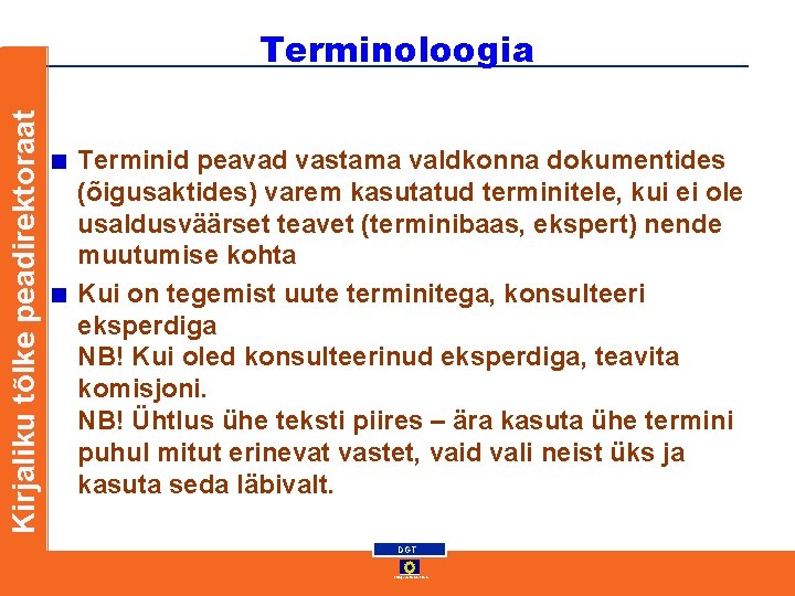 Kirjaliku tõlke peadirektoraat Terminoloogia Terminid peavad vastama valdkonna dokumentides (õigusaktides) varem kasutatud terminitele, kui Kirjaliku tõlke peadirektoraat Terminoloogia Terminid peavad vastama valdkonna dokumentides (õigusaktides) varem kasutatud terminitele, kui