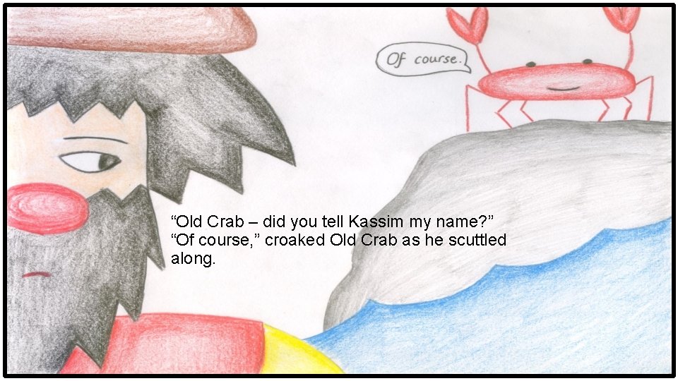 “Old Crab – did you tell Kassim my name? ” “Of course, ” croaked