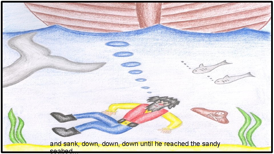 and sank, down, down until he reached the sandy seabed… 