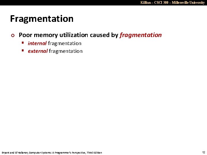 Killian – CSCI 380 – Millersville University Fragmentation ¢ Poor memory utilization caused by