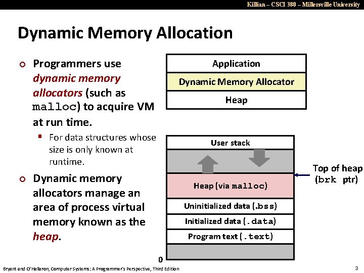 Killian – CSCI 380 – Millersville University Dynamic Memory Allocation ¢ Programmers use dynamic