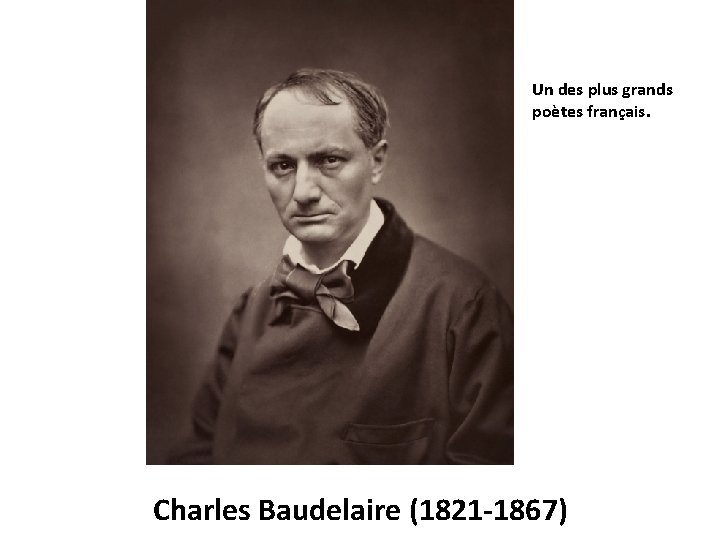 Un des plus grands poètes français. Charles Baudelaire (1821 -1867) 