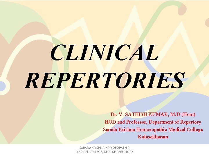 CLINICAL REPERTORIES Dr. V. SATHISH KUMAR, M. D (Hom) HOD and Professor, Department of