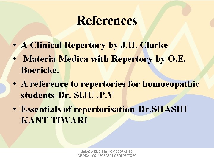 References • A Clinical Repertory by J. H. Clarke • Materia Medica with Repertory