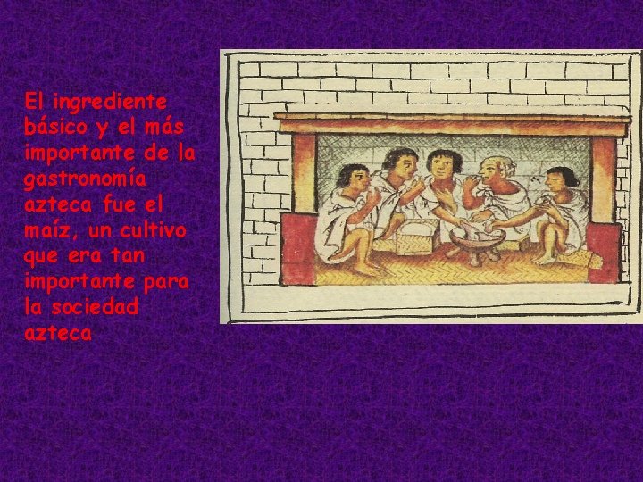 El ingrediente básico y el más importante de la gastronomía azteca fue el maíz,