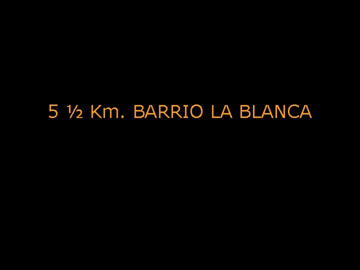 5 ½ Km. BARRIO LA BLANCA 