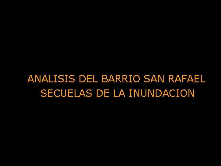 ANALISIS DEL BARRIO SAN RAFAEL SECUELAS DE LA INUNDACION 