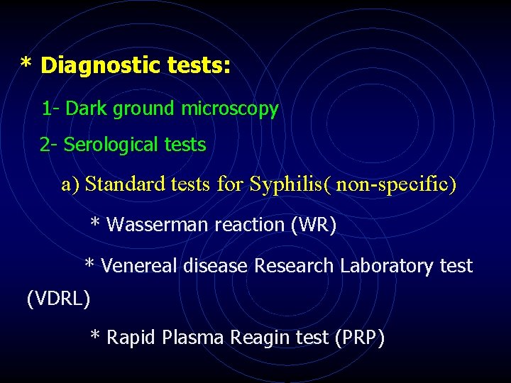 * Diagnostic tests: 1 - Dark ground microscopy 2 - Serological tests a) Standard