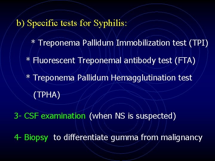 b) Specific tests for Syphilis: * Treponema Pallidum Immobilization test (TPI) * Fluorescent Treponemal