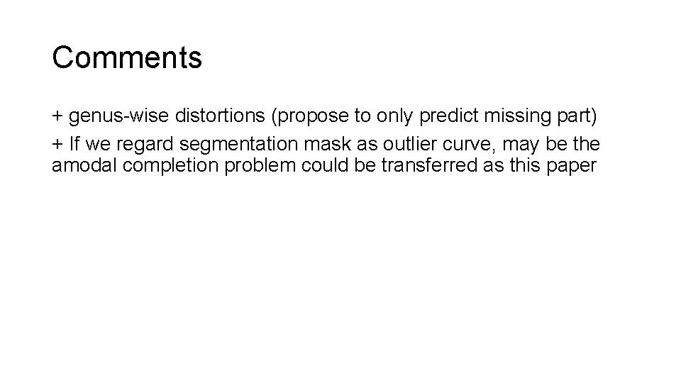 Comments + genus-wise distortions (propose to only predict missing part) + If we regard