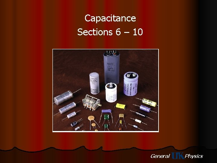 Capacitance Sections 6 – 10 General Physics 