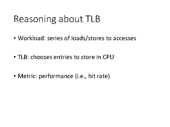 Reasoning about TLB • Workload: series of loads/stores to accesses • TLB: chooses entries