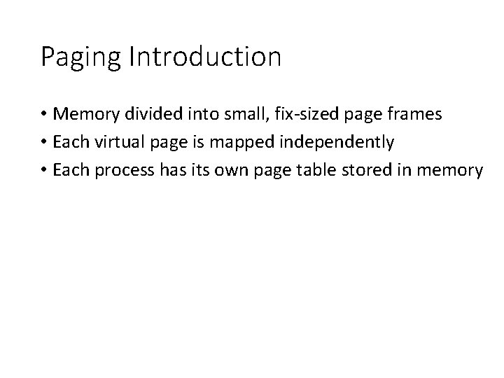 Paging Introduction • Memory divided into small, fix-sized page frames • Each virtual page