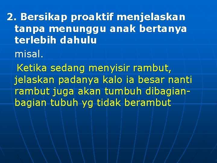 2. Bersikap proaktif menjelaskan tanpa menunggu anak bertanya terlebih dahulu misal. Ketika sedang menyisir