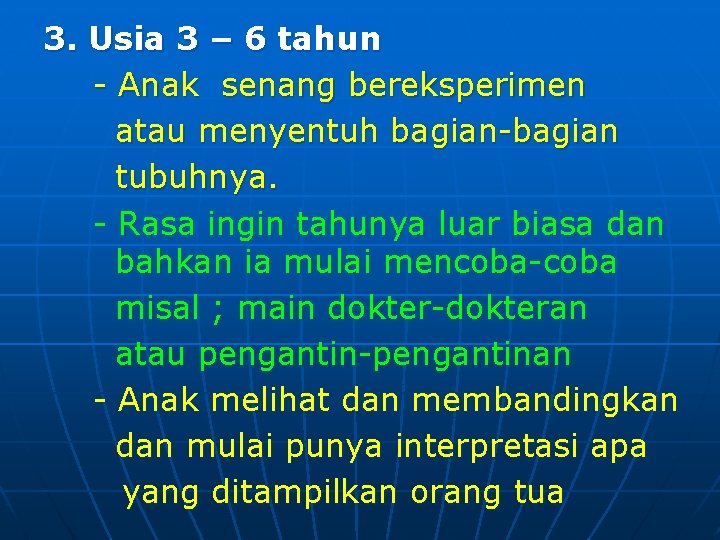 3. Usia 3 – 6 tahun - Anak senang bereksperimen atau menyentuh bagian-bagian tubuhnya.