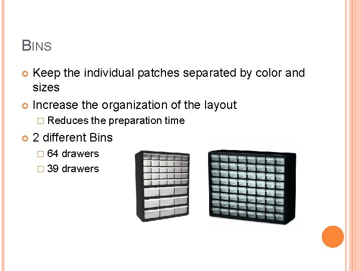 BINS Keep the individual patches separated by color and sizes Increase the organization of