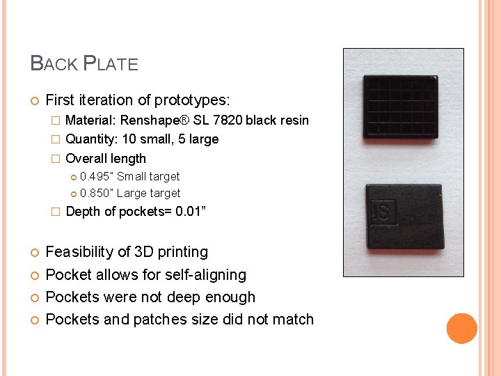 BACK PLATE First iteration of prototypes: Material: Renshape® SL 7820 black resin � Quantity: