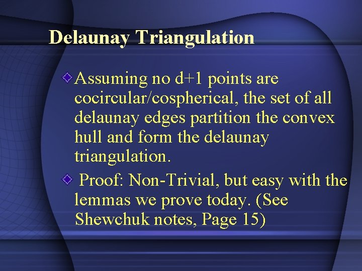 Delaunay Triangulation Assuming no d+1 points are cocircular/cospherical, the set of all delaunay edges