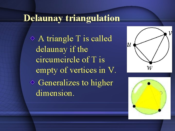 Delaunay triangulation A triangle T is called delaunay if the circumcircle of T is