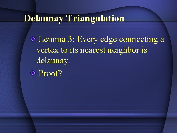 Delaunay Triangulation Lemma 3: Every edge connecting a vertex to its nearest neighbor is