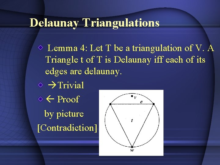 Delaunay Triangulations Lemma 4: Let T be a triangulation of V. A Triangle t