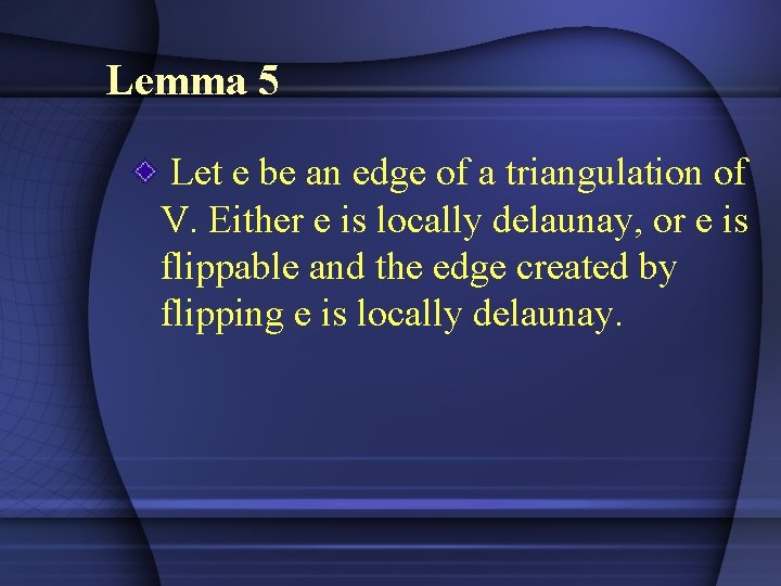 Lemma 5 Let e be an edge of a triangulation of V. Either e