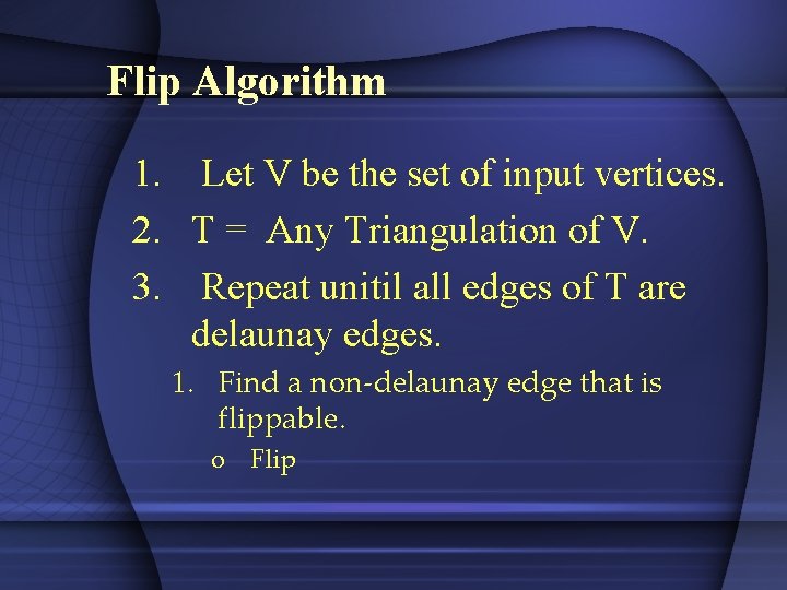 Flip Algorithm 1. Let V be the set of input vertices. 2. T =