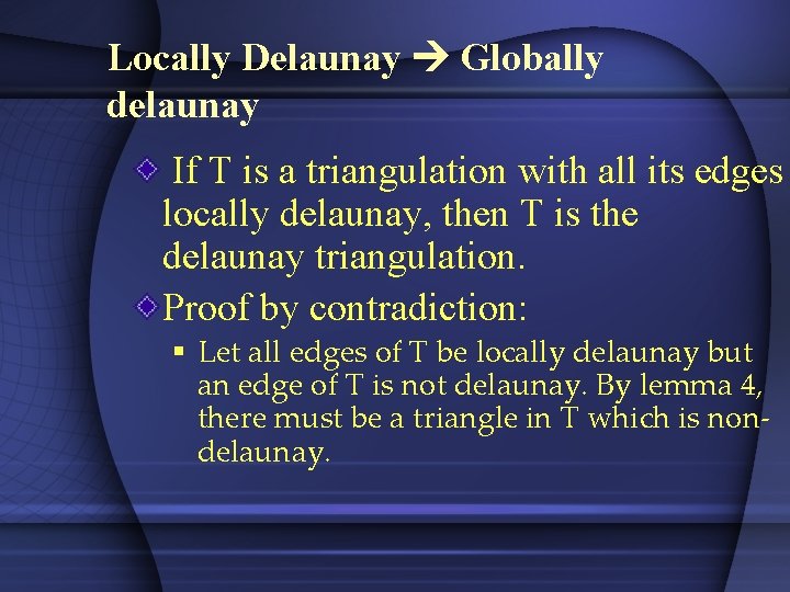 Locally Delaunay Globally delaunay If T is a triangulation with all its edges locally