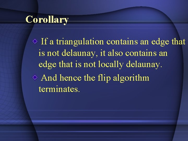 Corollary If a triangulation contains an edge that is not delaunay, it also contains