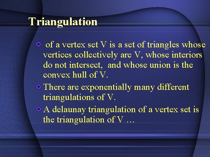 Triangulation of a vertex set V is a set of triangles whose vertices collectively