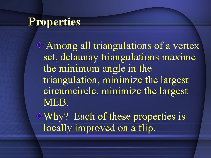Properties Among all triangulations of a vertex set, delaunay triangulations maxime the minimum angle