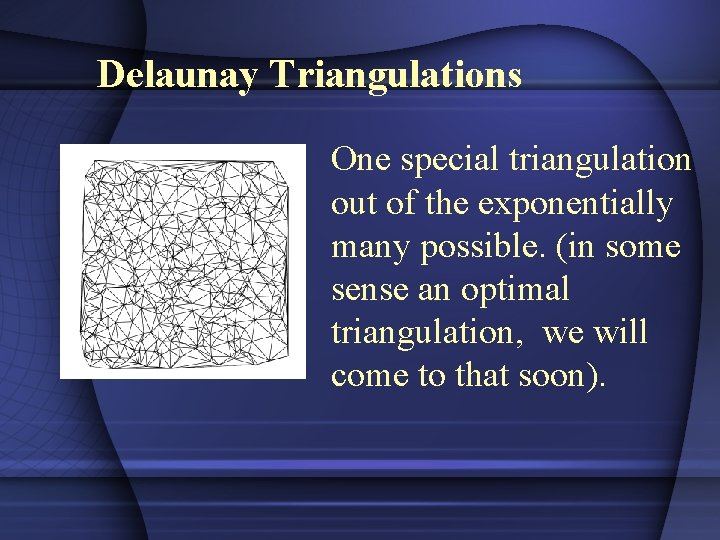 Delaunay Triangulations One special triangulation out of the exponentially many possible. (in some sense