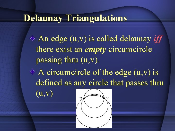 Delaunay Triangulations An edge (u, v) is called delaunay iff there exist an empty