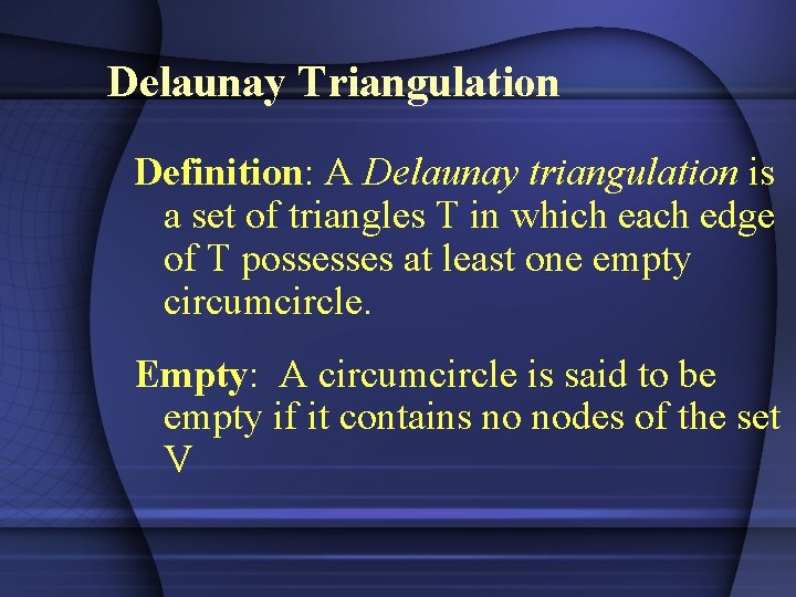 Delaunay Triangulation Definition: A Delaunay triangulation is a set of triangles T in which