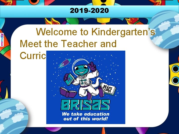 2019 -2020 Welcome to Kindergarten’s Meet the Teacher and Curriculum Night 