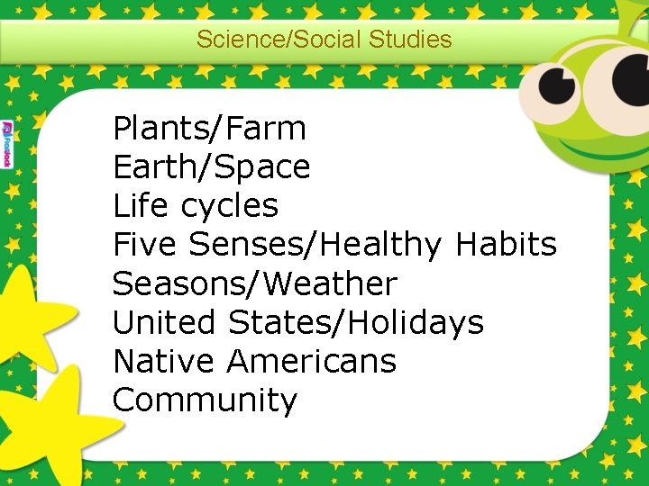 Science/Social Studies Plants/Farm Earth/Space Life cycles Five Senses/Healthy Habits Seasons/Weather United States/Holidays Native Americans