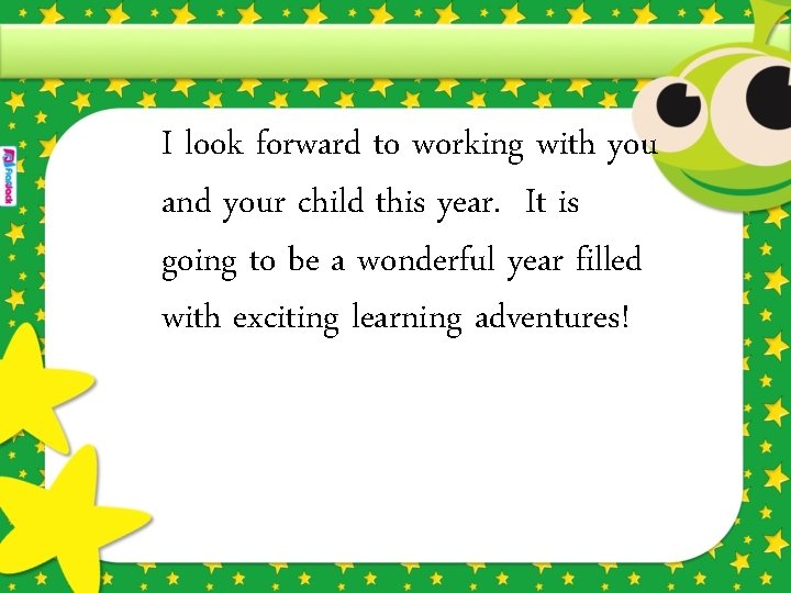 I look forward to working with you and your child this year. It is