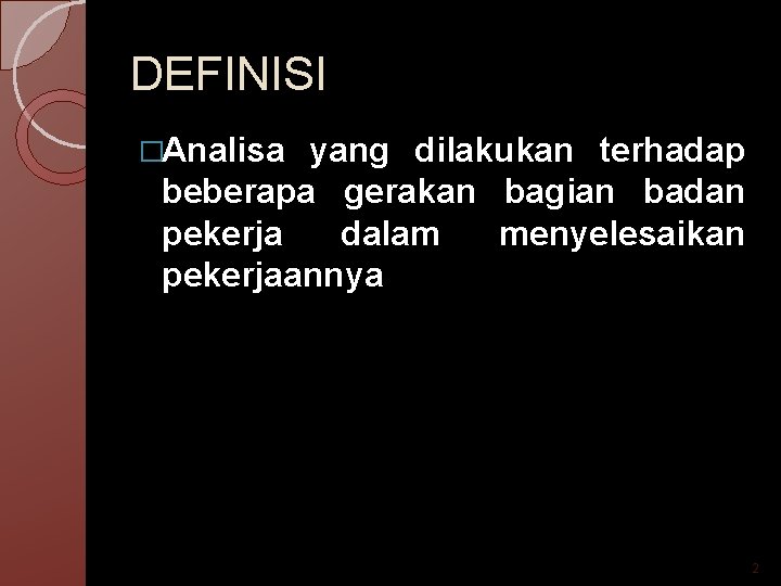 DEFINISI �Analisa yang dilakukan terhadap beberapa gerakan bagian badan pekerja dalam menyelesaikan pekerjaannya 2