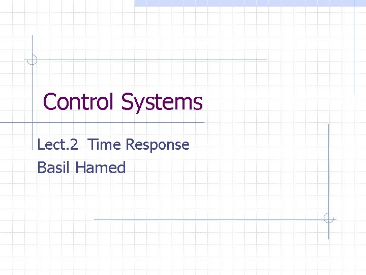 Control Systems Lect. 2 Time Response Basil Hamed 